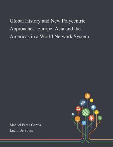Global History and New Polycentric Approaches Europe, Asia and the Americas in a World Network System