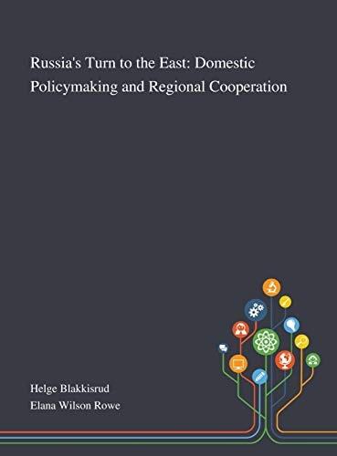 Russia's Turn to the East Domestic Policymaking and Regional Cooperation