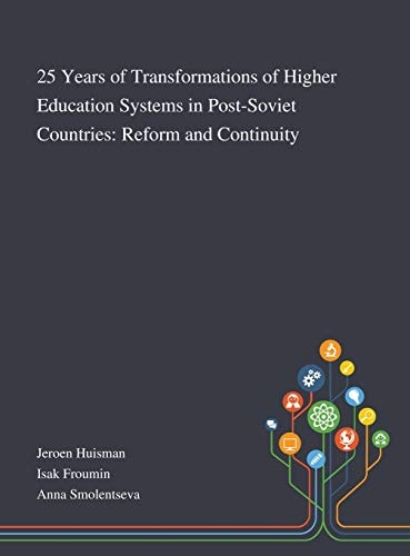 25 Years of Transformations of Higher Education Systems in Post-Soviet Countries Reform and Continuity