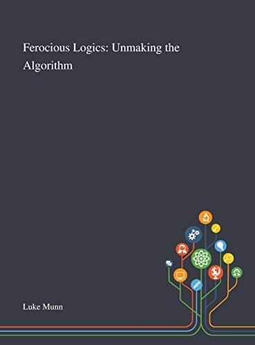 Ferocious Logics Unmaking the Algorithm