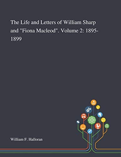 The Life and Letters of William Sharp and "Fiona Macleod". Volume 2 1895-1899