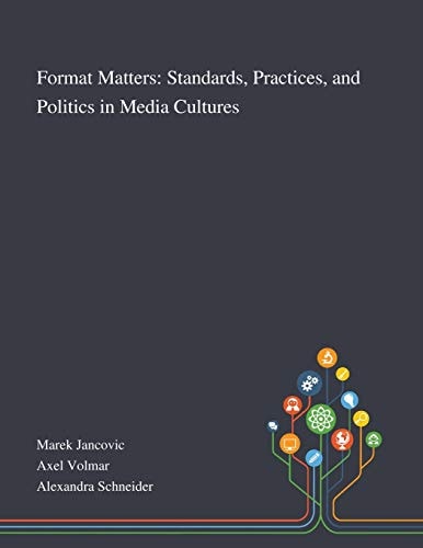 Format Matters Standards, Practices, and Politics in Media Cultures