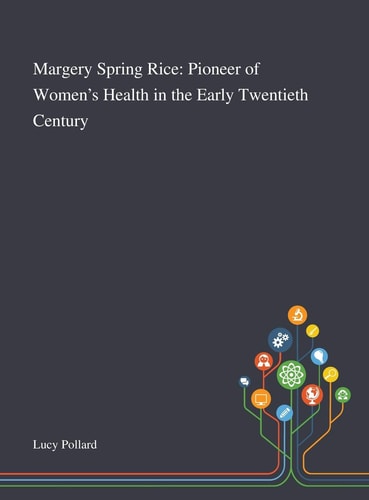 Margery Spring Rice Pioneer of Women's Health in the Early Twentieth Century
