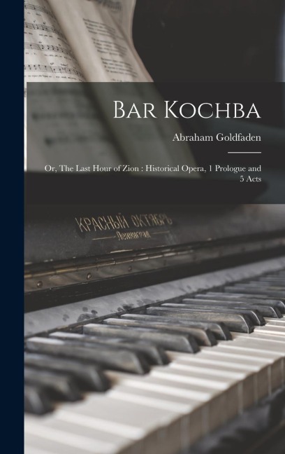 Bar Kochba: or, The Last Hour of Zion: Historical Opera, 1 Prologue and 5 Acts