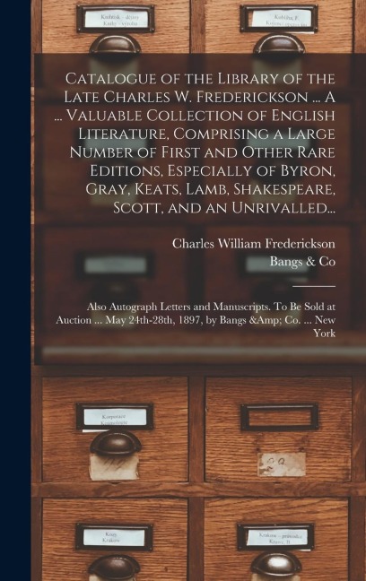 Catalogue of the Library of the Late Charles W. Frederickson ... A ... Valuable Collection of English Literature, Comprising a Large Number of First and Other Rare Editions, Especially of Byron, Gray, Keats, Lamb, Shakespeare, Scott, and an Unrivalled...