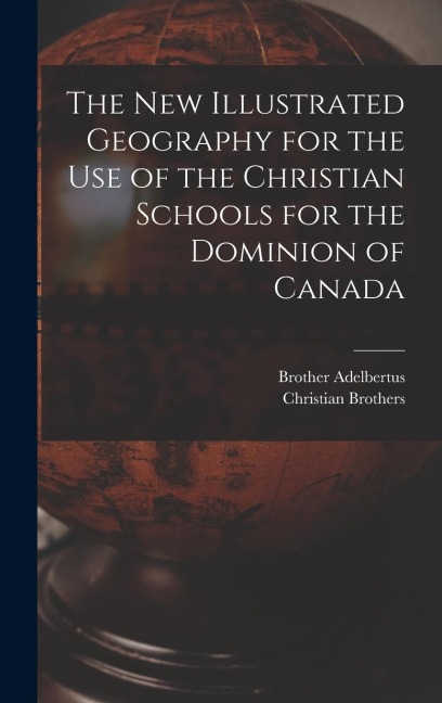 The New Illustrated Geography for the Use of the Christian Schools for the Dominion of Canada [microform]