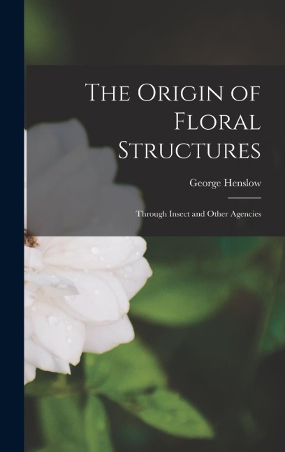The Origin of Floral Structures: Through Insect and Other Agencies