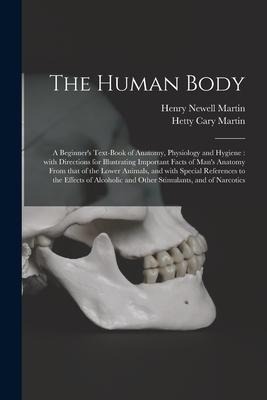 The Human Body [microform]: a Beginners Text-book of Anatomy, Physiology and Hygiene: With Directions for Illustrating Important Facts of Mans A