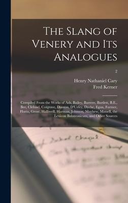 The Slang of Venery and Its Analogues: Compiled From the Works of Ash, Bailey, Barrere, Bartlett, B.E., Bee, Cleland, Cotgrave, Dunton, DUrfey, Dyche