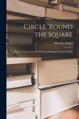Circle round the Square; Pictures From an Iowa Childhood. Drawings by Sam Kweskin
