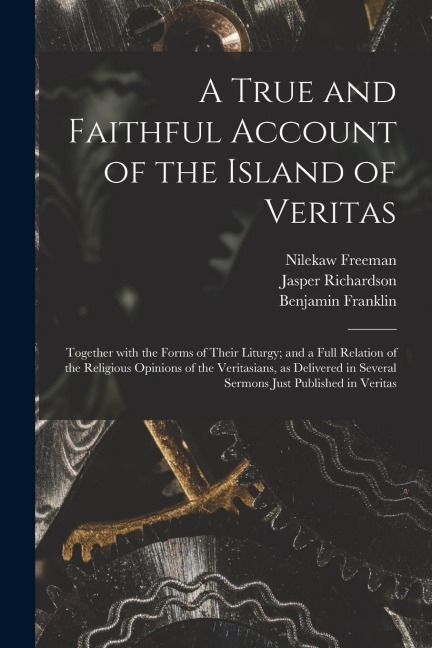 A True and Faithful Account of the Island of Veritas: Together With the Forms of Their Liturgy; and a Full Relation of the Religious Opinions of the V