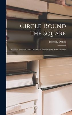 Circle round the Square; Pictures From an Iowa Childhood. Drawings by Sam Kweskin