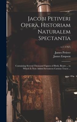 Jacobi Petiveri Opera, Historiam Naturalem Spectantia: Containing Several Thousand Figures of Birds, Beasts ... to Which is Now Added Seventeen Curiou