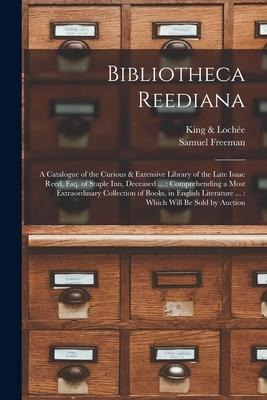Bibliotheca Reediana: a Catalogue of the Curious & Extensive Library of the Late Isaac Reed, Esq. of Staple Inn, Deceased ...: Comprehending