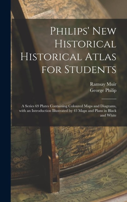 Philips New Historical Historical Atlas for Students: a Series 69 Plates Containing Coloured Maps and Diagrams, With an Introduction Illustrated by 43 Maps and Plans in Black and White