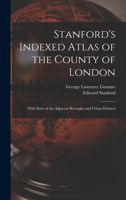 Stanfords Indexed Atlas of the County of London: With Parts of the Adjacent Boroughs and Urban Districts