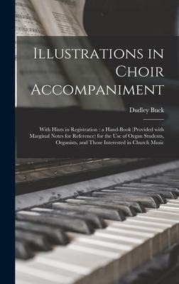 Illustrations in Choir Accompaniment: With Hints in Registration: a Hand-book (provided With Marginal Notes for Reference) for the Use of Organ Students, Organists, and Those Interested in Church Music