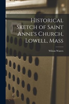 Historical Sketch of Saint Annes Church, Lowell, Mass