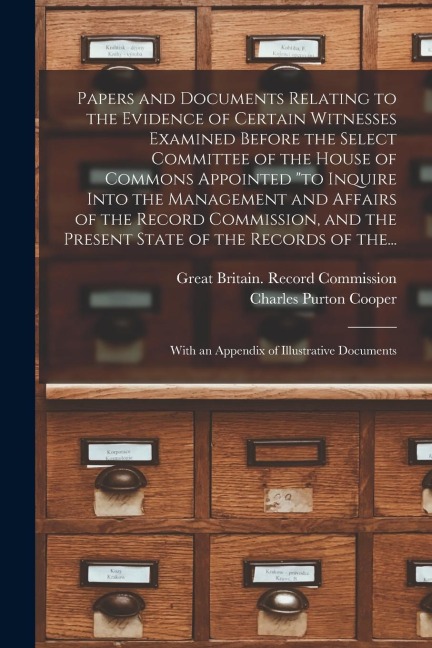 Papers and Documents Relating to the Evidence of Certain Witnesses Examined Before the Select Committee of the House of Commons Appointed to Inquire