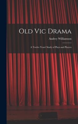Old Vic Drama; a Twelve Years Study of Plays and Players