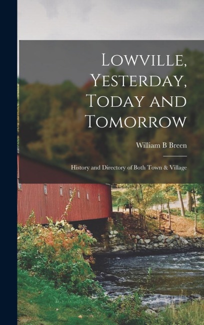 Lowville, Yesterday, Today and Tomorrow: History and Directory of Both Town & Village