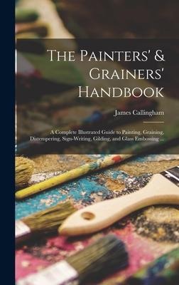 The Painters & Grainers Handbook: a Complete Illustrated Guide to Painting, Graining, Distempering, Sign-writing, Gilding, and Glass Embossing ...