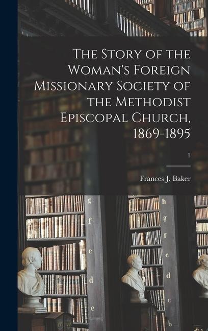 The Story of the Womans Foreign Missionary Society of the Methodist Episcopal Church, 1869-1895; 1