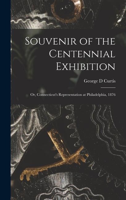 Souvenir of the Centennial Exhibition: or, Connecticut's Representation at Philadelphia, 1876