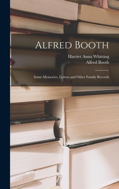Alfred Booth: Some Memories, Letters and Other Family Records