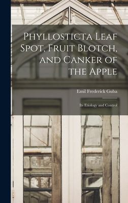 Phyllosticta Leaf Spot, Fruit Blotch, and Canker of the Apple: Its Etiology and Control