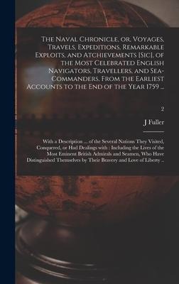 The Naval Chronicle, or, Voyages, Travels, Expeditions, Remarkable Exploits, and Atchievements [sic], of the Most Celebrated English Navigators, Trave