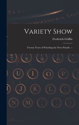 Variety Show: Twenty Years of Watching the News Parade. --