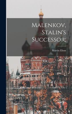 Malenkov, Stalins Successor;
