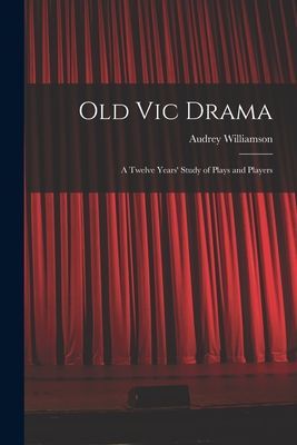 Old Vic Drama; a Twelve Years Study of Plays and Players