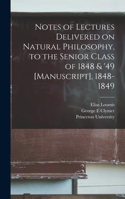 Notes of Lectures Delivered on Natural Philosophy, to the Senior Class of 1848 & '49 [manuscript], 1848-1849