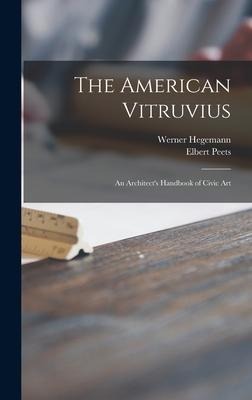 The American Vitruvius; an Architects Handbook of Civic Art