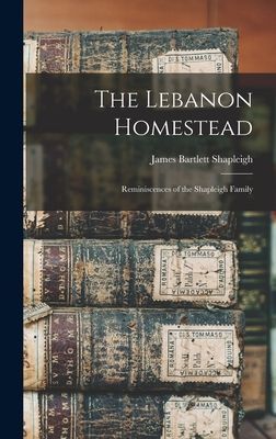 The Lebanon Homestead: Reminiscences of the Shapleigh Family