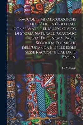 Raccolte Mirmecologiche DellAfrica Orientale Conservate Nel Museo Civico di Storia Naturale Giacomo Doria di Genova. Parte Seconda. Formiche DellUganda E Delle Isole Sesse Raccolte Dal Dr. E. Bayon.