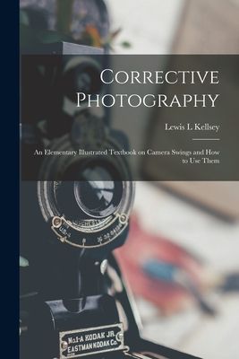 Corrective Photography; an Elementary Illustrated Textbook on Camera Swings and How to Use Them