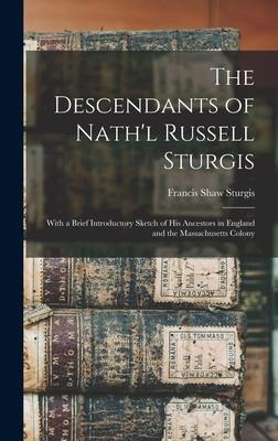 The Descendants of Nathl Russell Sturgis: With a Brief Introductory Sketch of His Ancestors in England and the Massachusetts Colony
