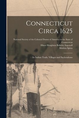 Connecticut Circa 1625: Its Indian Trails, Villages and Sachendoms