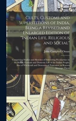Cults, Customs and Superstitions of India, Being a Revised and Enlarged Edition of Indian Life, Religious and Social; Comprising Studies and Sketches of Interesting Peculiarities in the Beliefs, Festivals and Domestic Life of the Indian People; Also...