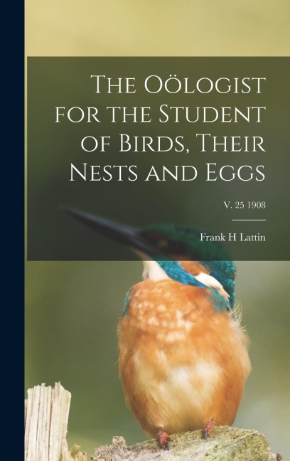 The Oölogist for the Student of Birds, Their Nests and Eggs; v. 25 1908