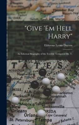 "Give 'em Hell Harry": an Informal Biography of the Terrible Tempered Mr. T.
