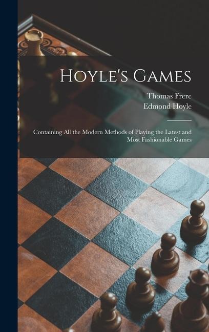 Hoyles Games: Containing All the Modern Methods of Playing the Latest and Most Fashionable Games