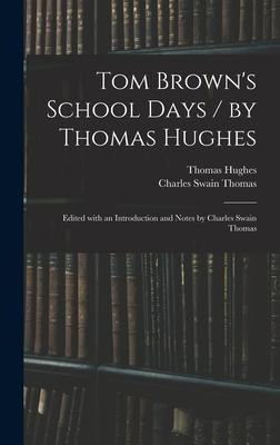 Tom Browns School Days / by Thomas Hughes; Edited With an Introduction and Notes by Charles Swain Thomas