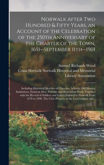 Norwalk After Two Hundred & Fifty Years, an Account of the Celebration of the 250th Anniversary of the Charter of the Town, 1651--September 11th--1901