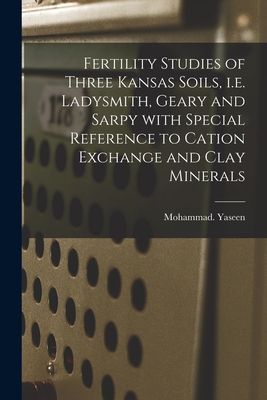 Fertility Studies of Three Kansas Soils, I.e. Ladysmith, Geary and Sarpy With Special Reference to Cation Exchange and Clay Minerals