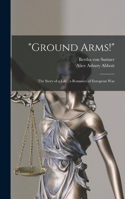 Ground Arms!: the Story of a Life; a Romance of European War