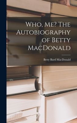 Who, Me? The Autobiography of Betty MacDonald